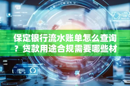 保定银行流水账单怎么查询?贷款用途合规需要哪些材料?